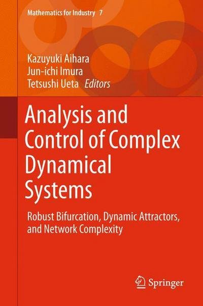 Analysis and Control of Complex Dynamical Systems: Robust Bifurcation, Dynamic Attractors, and Network Complexity - Mathematics for Industry - Kazuyuki Aihara - Kirjat - Springer Verlag, Japan - 9784431550129 - tiistai 31. maaliskuuta 2015