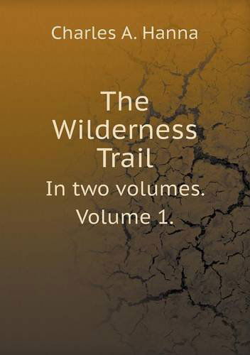 Cover for Charles A. Hanna · The Wilderness Trail in Two Volumes. Volume 1. (Paperback Book) (2013)