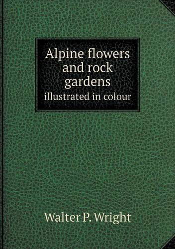 Cover for Walter P. Wright · Alpine Flowers and Rock Gardens Illustrated in Colour (Paperback Book) (2013)