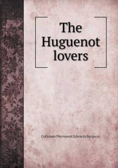 Cover for Collinson Pierrepont Edwards Burgwyn · The Huguenot Lovers (Paperback Book) (2015)