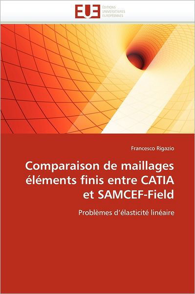 Cover for Francesco Rigazio · Comparaison De Maillages Éléments Finis Entre Catia et Samcef-field: Problèmes D'élasticité Linéaire (Paperback Book) [French edition] (2018)