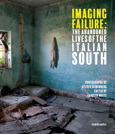 Imaging Failure: The Abandoned Lives of the Italian South - Steven Seidenberg - Books - Contrasto - 9788869658129 - June 29, 2023