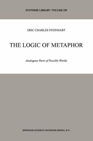 The Logic of Metaphor: Analogous Parts of Possible Worlds - Synthese Library - Eric Steinhart - Books - Springer - 9789048157129 - December 8, 2010