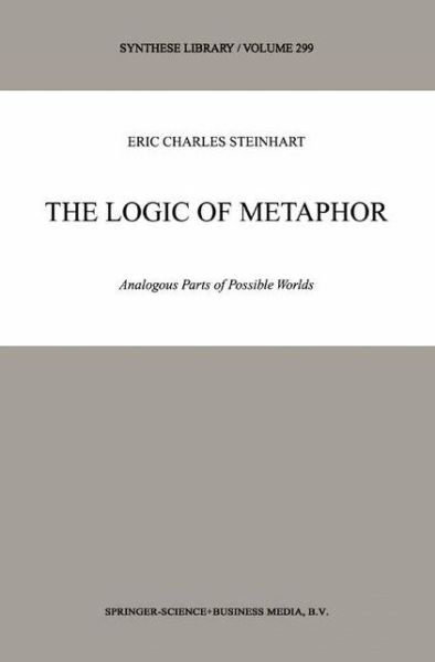 Cover for Eric Steinhart · The Logic of Metaphor: Analogous Parts of Possible Worlds - Synthese Library (Paperback Book) [Softcover reprint of hardcover 1st ed. 2001 edition] (2010)