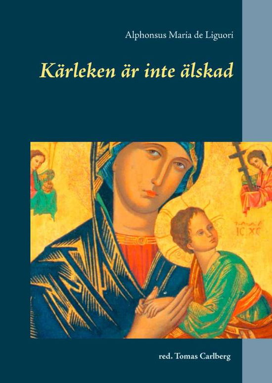 Cover for Alphonsus Maria de Liguori · Kärleken är inte älskad : Kärleken är inte älskad (Hardcover Book) (2017)