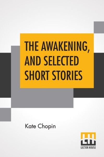 The Awakening, And Selected Short Stories - Kate Chopin - Livres - Lector House - 9789353361129 - 20 mai 2019