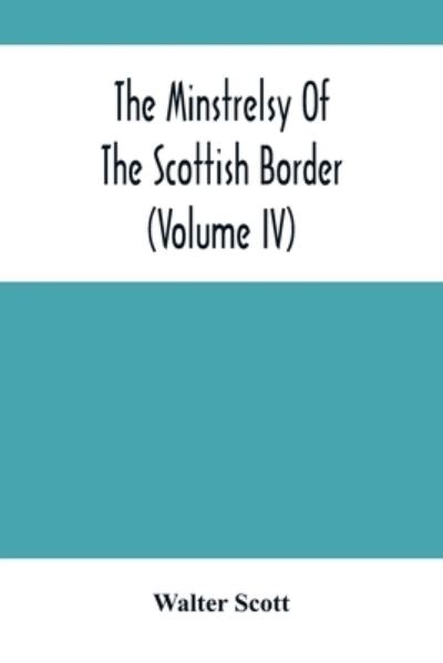 Cover for Walter Scott · The Minstrelsy Of The Scottish Border (Volume Iv) (Taschenbuch) (2021)