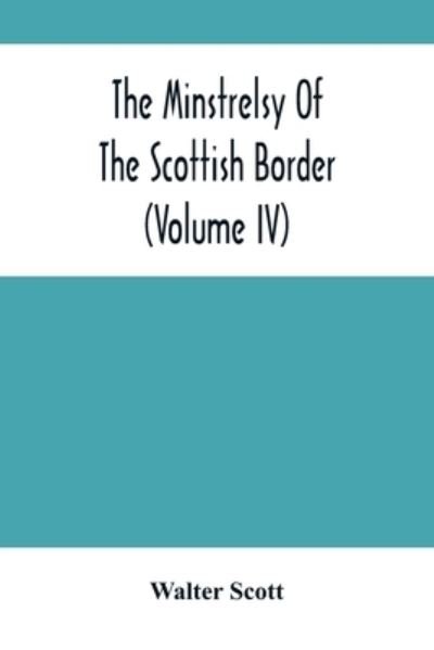 Cover for Walter Scott · The Minstrelsy Of The Scottish Border (Volume Iv) (Paperback Book) (2021)