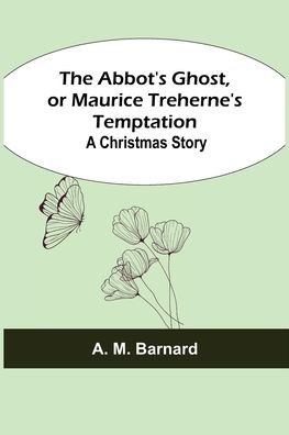 Cover for A M Barnard · The Abbot's Ghost, or Maurice Treherne's Temptation (Pocketbok) (2021)