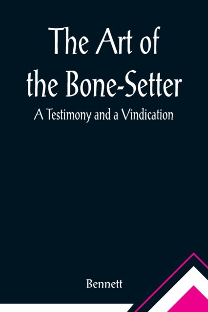 The Art of the Bone-Setter - Bennett - Books - Alpha Edition - 9789355891129 - February 23, 2021