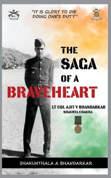 Cover for Shakunthala Ajit Bhandarkar · The Saga of a Braveheart: Lt Col Ajit V Bhandarkar Shaurya Chakra (Hardcover Book) (2021)