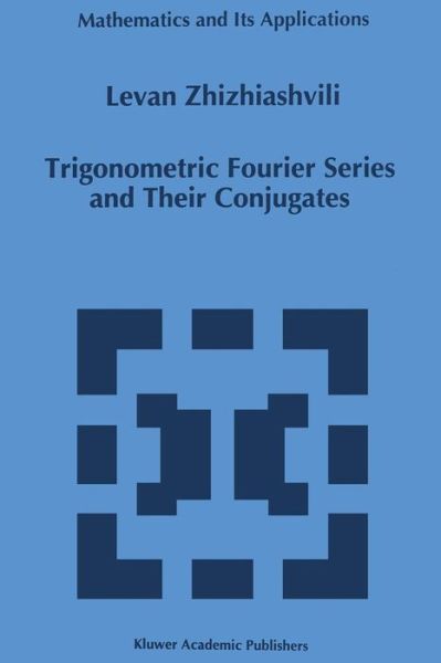 Cover for Levan Zhizhiashvili · Trigonometric Fourier Series and Their Conjugates - Mathematics and Its Applications (Taschenbuch) [Softcover Reprint of the Original 1st Ed. 1996 edition] (2011)