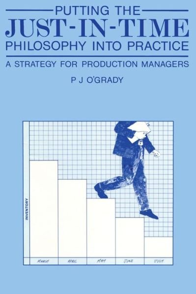P J O\'grady · Putting the Just-In-Time Philosophy into Practice: A Strategy for Production Managers (Paperback Bog) [Softcover reprint of the original 1st ed. 1988 edition] (2012)