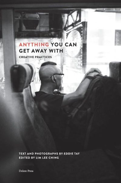 Anything You Can Get Away With: Creative Practices - Eddie Tay - Books - Delere Press - 9789811179129 - August 23, 2018