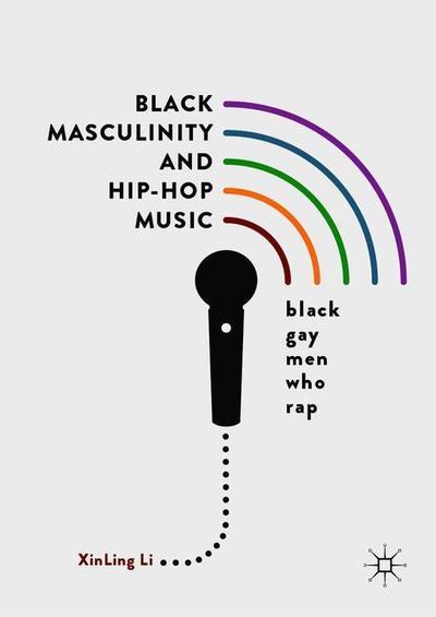 Cover for Xinling Li · Black Masculinity and Hip-Hop Music: Black Gay Men Who Rap (Hardcover Book) [2019 edition] (2018)