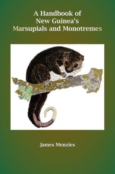 A Handbook of New Guinea's Marsupials and Monotremes - James Menzies - Books - University of Papua New Guinea Press - 9789980945129 - June 5, 2011