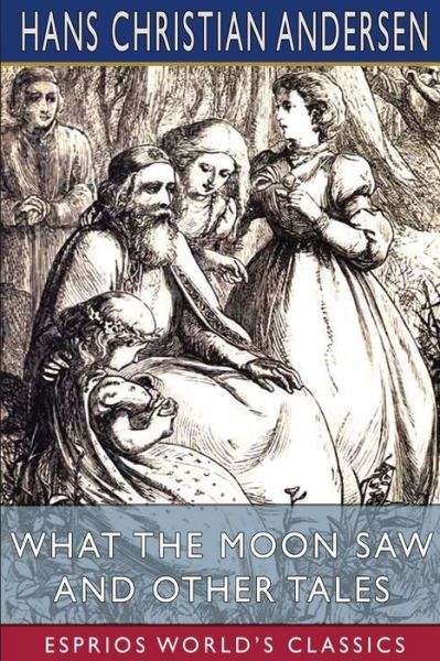 Cover for Hans Christian Andersen · What the Moon Saw and Other Tales (Esprios Classics): Translated by H. W. Dulcken (Paperback Bog) (2024)