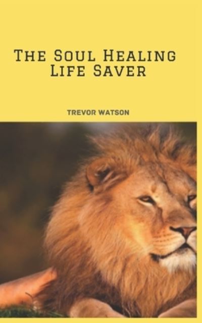 The Soul Healing Life Saver - Trevor Watson - Livres - Independently Published - 9798468320129 - 31 août 2021