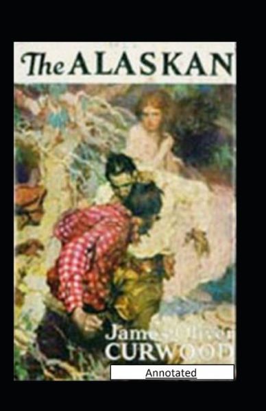 The Alaskan Annotated - James Oliver Curwood - Kirjat - Independently Published - 9798478738129 - perjantai 17. syyskuuta 2021