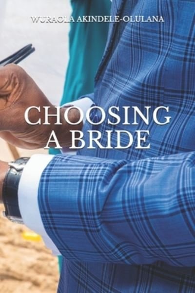 Cover for Wuraola Abiodun Akindele-Olulana · Choosing a Bride - Marriage Is Honourable in All - Hebrews 13:4 (Pocketbok) (2021)