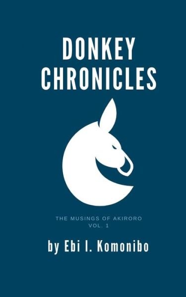 Donkey Chronicles: Burdens of Akiroro, Vol 1 - Ebi I Komonibo - Books - Independently Published - 9798568055129 - December 29, 2020