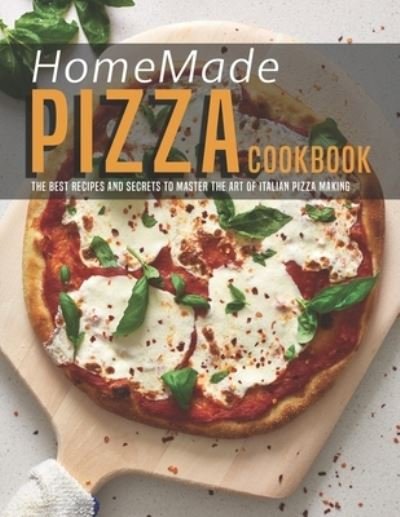 HomeMade Pizza Cookbook - James Dunleavy - Books - Independently Published - 9798587526129 - December 28, 2020