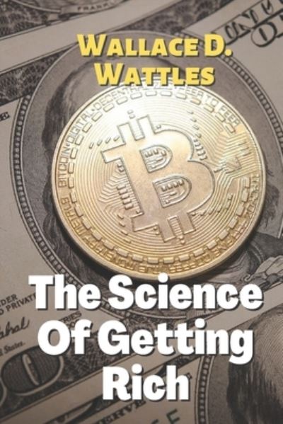 The Science Of Getting Rich - Wallace D Wattles - Kirjat - Independently Published - 9798592223129 - perjantai 8. tammikuuta 2021