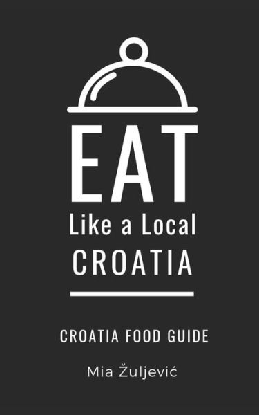 Cover for Eat Like a Local · Eat Like a Local- Croatia (Paperback Bog) (2021)