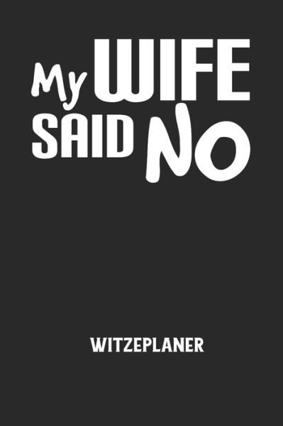 Cover for Witze Notizbuch · MY WIFE SAID NO - Witzeplaner (Taschenbuch) (2020)