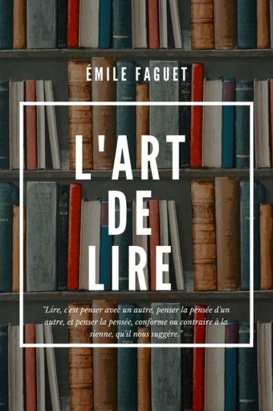 L'Art de LIRE - Emile Faguet - Książki - Independently Published - 9798608760129 - 3 lutego 2020