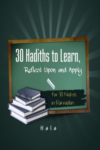 Cover for Hala · 30 Hadiths to Learn, Reflect Upon and Apply ( for 30 Nights in Ramadan ) (Paperback Book) (2020)