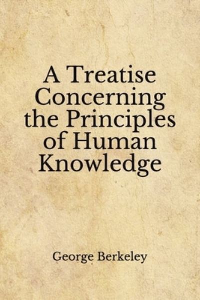 A Treatise Concerning the Principles of Human Knowledge - George Berkeley - Książki - Independently Published - 9798675214129 - 24 sierpnia 2020