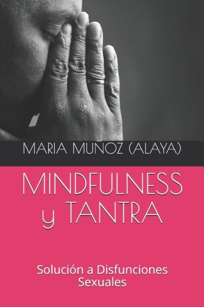 Cover for Munoz (Alaya), Maria · MINDFULNESS y TANTRA: Solucion a Disfunciones Sexuales - Sexologia Y Terapia (Paperback Book) (2020)