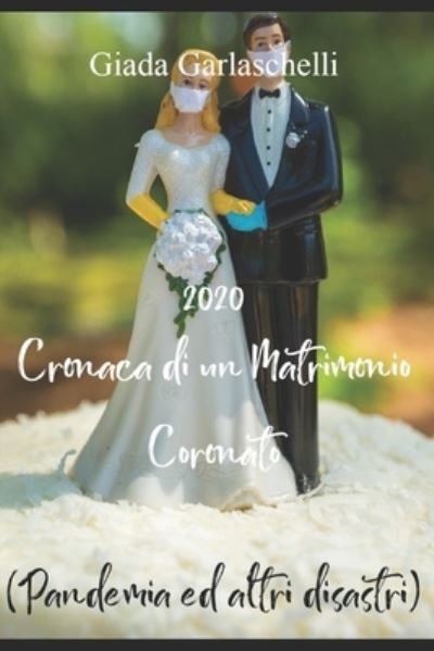 Cover for Giada Garlaschelli · 2020 Cronaca di un Matrimonio Coronato: (Pandemia e altri disastri) (Pocketbok) (2021)