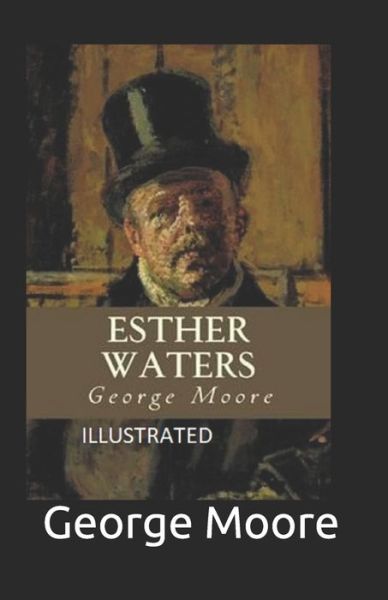 Esther Waters Illustrated - George Moore - Kirjat - INDEPENDENTLY PUBLISHED - 9798744808129 - maanantai 26. huhtikuuta 2021