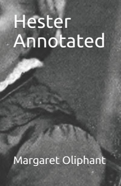 Hester Annotated - Margaret Oliphant - Books - Independently Published - 9798746271129 - April 29, 2021