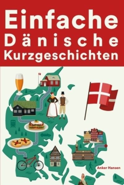 Einfache Danische Kurzgeschichten: Kurzgeschichten auf Danisch fur Anfanger - Anker Hansen - Books - Independently Published - 9798839609129 - July 5, 2022