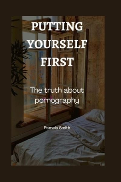 Cover for Pamela Smith · Putting yourself first: The truth about pornography (Paperback Book) (2022)