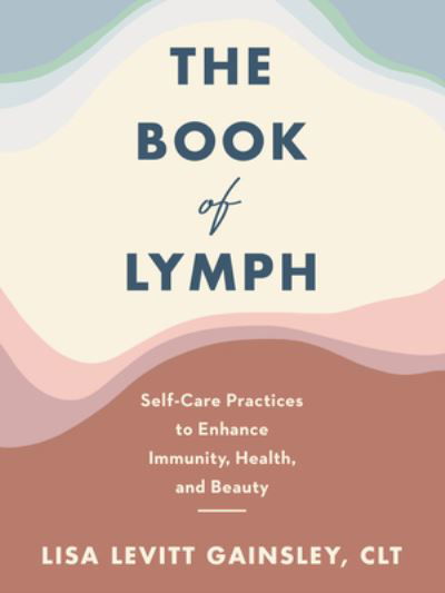 Cover for Lisa Levitt Gainsley · The Book of Lymph: Self-Care Practices to Enhance Immunity, Health, and Beauty (Hardcover Book) (2021)