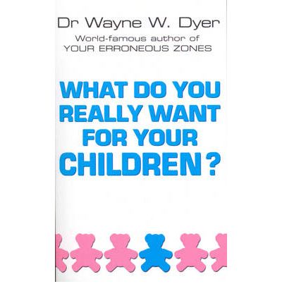 What Do You Really Want For Your Children? - Dr Wayne W Dyer - Livros - Cornerstone - 9780099271130 - 7 de maio de 1998