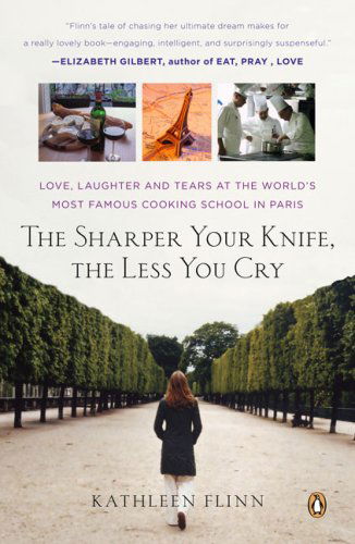 Cover for Kathleen Flinn · The Sharper Your Knife, the Less You Cry: Love, Laughter, and Tears in Paris at the World's Most Famous Cooking School (Paperback Book) [Reprint edition] (2008)