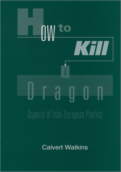 Cover for Watkins, Calvert (Professor of Linguistics and Classics, Professor of Linguistics and Classics, Harvard University) · How to Kill a Dragon: Aspects of Indo-European Poetics (Paperback Bog) (2001)