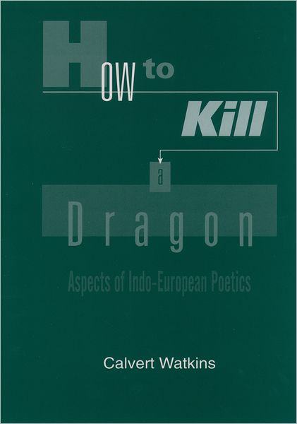 Cover for Watkins, Calvert (Professor of Linguistics and Classics, Professor of Linguistics and Classics, Harvard University) · How to Kill a Dragon: Aspects of Indo-European Poetics (Paperback Book) (2001)