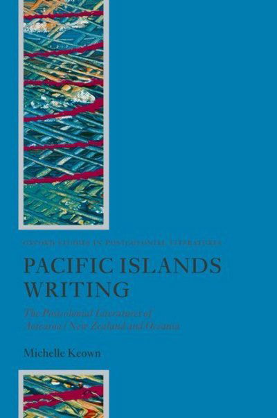 Cover for Keown, Michelle (, Lecturer in English Literature, University of Edinburgh) · Pacific Islands Writing: The Postcolonial Literatures of Aotearoa / New Zealand and Oceania - Oxford Studies in Postcolonial Literatures (Innbunden bok) (2007)