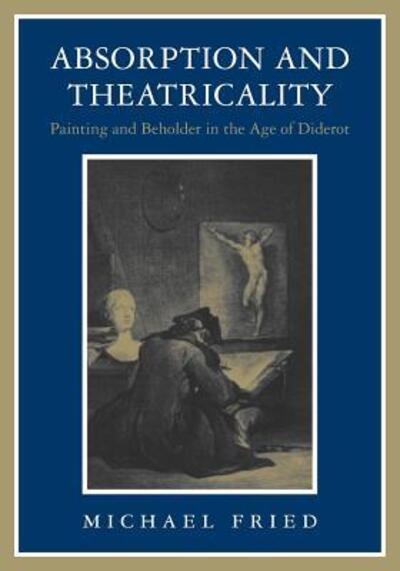 Cover for Michael Fried · Absorption and Theatricality: Painting and Beholder in the Age of Diderot (Paperback Book) [New edition] (1988)