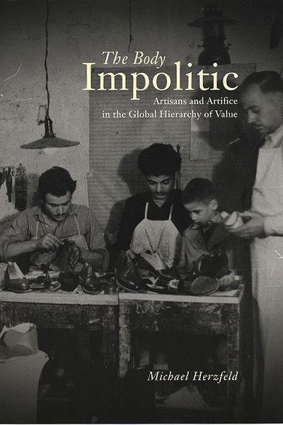 Cover for Herzfeld, Michael (Harvard University) · The Body Impolitic: Artisans and Artifice in the Global Hierarchy of Value (Hardcover Book) (2003)