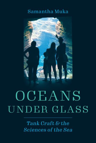 Cover for Samantha Muka · Oceans under Glass: Tank Craft and the Sciences of the Sea - Oceans in Depth (Hardcover Book) (2022)