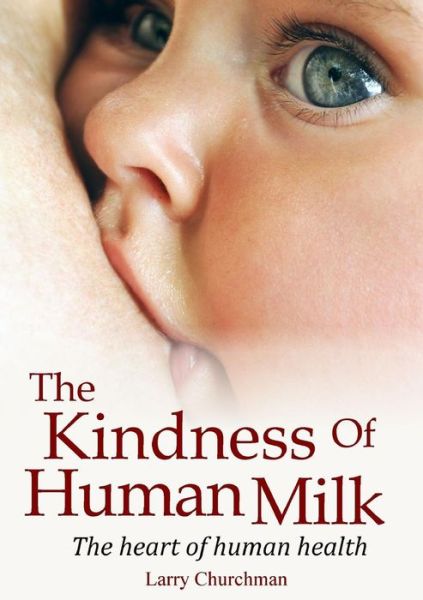 Cover for Larry Churchman · The Kindness of Human Milk : The heart of human health (Paperback Book) (2017)