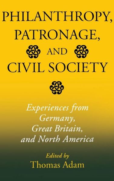 Cover for Thomas Adam · Philanthropy, Patronage, and Civil Society: Experiences from Germany, Great Britain, and North America (Hardcover Book) (2004)