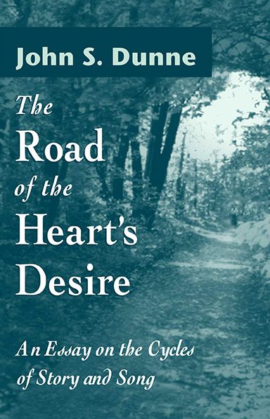 The Road of the Heart's Desire: An Essay on the Cycles of Story and Song - John S. Dunne - Books - University of Notre Dame Press - 9780268040130 - November 30, 2002
